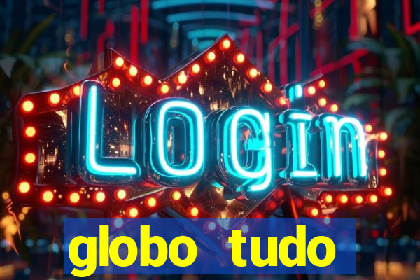 globo tudo absolutamente tudo